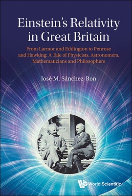 Einstein's Relativity In Great Britain: From Larmor And Eddington To Penrose And Hawking: A Tale Of Physicists, Astronomers, Mathematicians And Philosophers - Sanchez-ron, Jose M