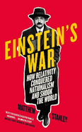 Einstein's War: How Relativity Conquered Nationalism and Shook the World