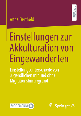 Einstellungen zur Akkulturation von Eingewanderten: Einstellungsunterschiede von Jugendlichen mit und ohne Migrationshintergrund - Berthold, Anna