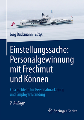 Einstellungssache: Personalgewinnung Mit Frechmut Und Konnen: Frische Ideen Fur Personalmarketing Und Employer Branding - Buckmann, Jorg (Editor), and Trost, Armin (Foreword by)