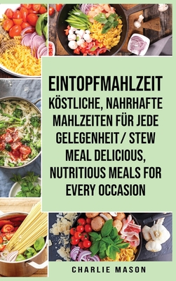 Eintopfmahlzeit Kstliche, Nahrhafte Mahlzeiten f?r Jede Gelegenheit/ Stew Meal Delicious, Nutritious Meals For Every Occasion - Mason, Charlie