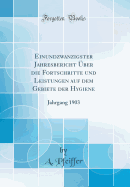 Einundzwanzigster Jahresbericht Uber Die Fortschritte Und Leistungen Auf Dem Gebiete Der Hygiene: Jahrgang 1903 (Classic Reprint)