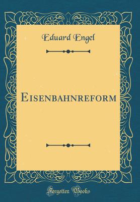 Eisenbahnreform (Classic Reprint) - Engel, Eduard