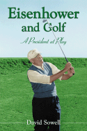 Eisenhower and Golf: A President at Play - Sowell, David