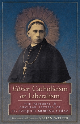 Either Catholicism or Liberalism: The Pastoral and Circular Letters of St. Ezequiel Moreno y Diaz - Moreno Y Diaz, St Ezequiel, and Welter, Brian (Translated by)