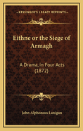 Eithne or the Siege of Armagh: A Drama, in Four Acts (1872)