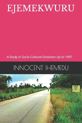 Ejemekwuru: A Study in Socio-Cultural Evolution Up to 1997 - Ihemedu Ksm, Innocent Ejikeme