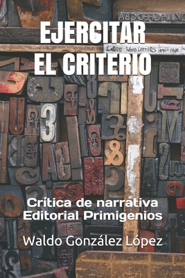 Ejercitar El Criterio: Cr?tica de narrativa Editorial Primigenios - Hernndez Menendez, Mayra del Carmen (Editor), and Casanova Ealo, Eduardo Ren? (Illustrator)