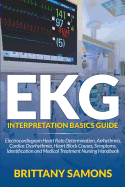 EKG Interpretation Basics Guide: Electrocardiogram Heart Rate Determination, Arrhythmia, Cardiac Dysrhythmia, Heart Block Causes, Symptoms, Identification and Medical Treatment Nursing Handbook