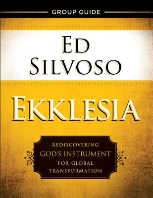 Ekklesia Group Guide: Rediscovering God's Instrument for Global Transformation - Silvoso, Ed