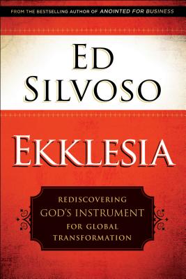 Ekklesia: Rediscovering God's Instrument for Global Transformation - Silvoso, Ed