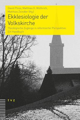 Ekklesiologie Der Volkskirche: Theologische Zugange in Reformierter Perspektive - Pluss, David (Editor), and Wuthrich, Matthias D (Editor), and Zeindler, Matthias (Editor)