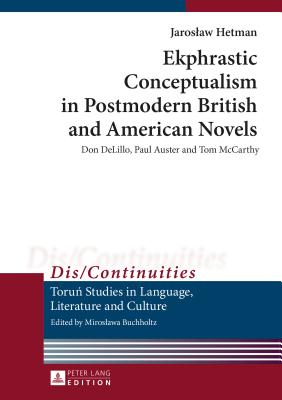 Ekphrastic Conceptualism in Postmodern British and American Novels: Don DeLillo, Paul Auster and Tom McCarthy - Buchholtz, Miroslawa, and Hetman, Jaroslaw