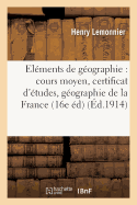 Elments de Gographie: Cours Moyen, Certificat d'tudes, Gographie de la France Et tude: Sommaire Des Cinq Parties Du Monde 16e dition, Revue Et Corrige