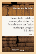 Elments de l'Art de la Teinture, Description Du Blanchiment Par l'Acide Muriatique Oxygn. Tome 1