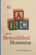 El ABC de la Sexualidad Humana: Respuestas sobre la sexualidad humana que siempre quisiste saber pero nunca te atreviste a preguntar.