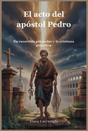 El acto del ap?stol Pedro: Un recorrido por poder y fe cristiana primitiva