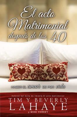 El Acto Matrimonial Despu?s de Los 40: Hacer El Amor de Por Vida - LaHaye, Beverly, and LaHaye, Tim