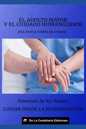 El adulto mayor y el cuidado humanizador: Una nueva visin de cuidar. Cuidar desde la humanizacin.