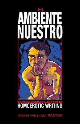 El Ambiente Nuestro: Chicano/Latino Homoerotic Writing - Foster, David William