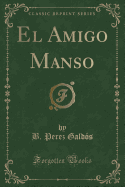 El Amigo Manso (Classic Reprint)