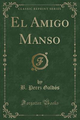 El Amigo Manso (Classic Reprint) - Galdos, B Perez