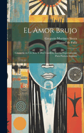 El Amor Brujo: Gitaneria En Un Acto y DOS Cuadros, Escrita Expresamente Para Pastora Imperio (Classic Reprint)
