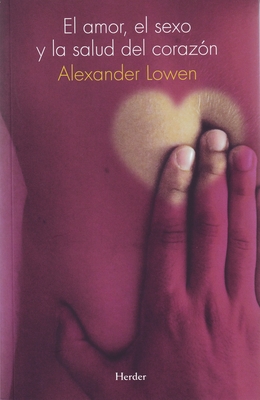 El Amor, El Sexo Y La Salud del Corazon - Lowen, Alexander, M.D.