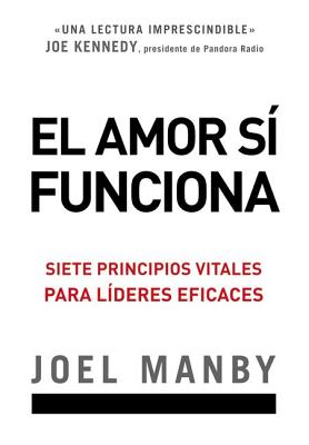 El Amor Si Funciona: Siete Principios Vitales Para Lideres Eficaces - Manby, Joel