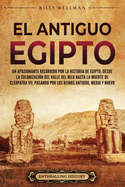 El antiguo Egipto: Un apasionante recorrido por la historia de Egipto, desde la colonizacin del valle del Nilo hasta la muerte de Cleopatra VII, pasando por los reinos Antiguo, Medio y Nuevo
