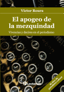 El Apogeo de La Mezquindad: Vivencias y Decires En El Periodismo