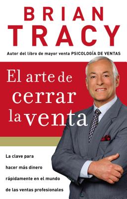 El arte de cerrar la venta: La clave para hacer ms dinero ms rpidamente en el mundo de las ventas profesionales - Tracy, Brian