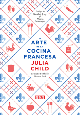 El Arte de la Cocina Francesa / Mastering the Art of French Cooking - Child, Julia, and Bertholle, Louisette, and Beck, Simone