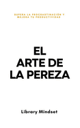 El Arte de la Pereza: Supera la Procrastinaci?n y Mejora tu Productividad