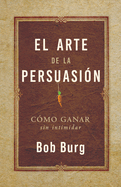 El Arte de la Persuasi?n (the Art of Persuasion): Ganar Sin Intimidar