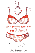 El Arte de Seducir en Internet: Las mejores estrat?gias para conseguir pareja