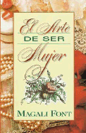 El Arte de Ser Mujer - Font, Magali