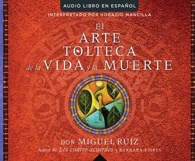 El Arte Tolteca de la Vida y la Muerte (The Toltec Art Of Life And Death) - Ruiz, Don Miguel