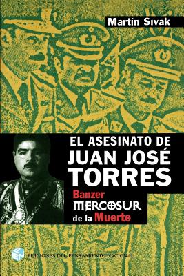 El Asesinato de Juan Jose Torres: Banzer y el Mercosur de la Muerte - Sivak, Martin