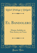 El Bandolero: Drama Andaluz En Tres Actos Y En Verso (Classic Reprint)