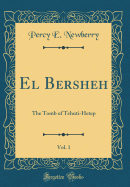 El Bersheh, Vol. 1: The Tomb of Tehuti-Hetep (Classic Reprint)