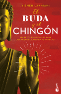 El Buda Y El Chingn: Secretos Espirituales Para Alcanzar El xito En Tu Trabajo / The Buddha and the Badass