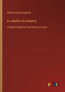 El caballero de industria: comedia original en tres actos y en verso