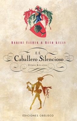 El Caballero Silencioso y Otros Relatos - Fisher, Robert, Dr., and Kelly, Beth, and Lowry, Aerin