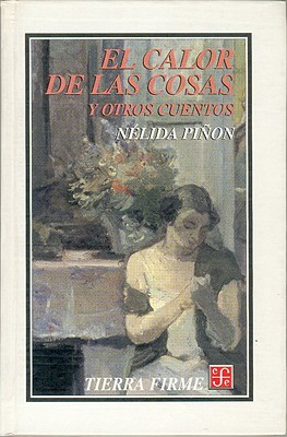 El Calor de Las Cosas: Y Otros Cuentos - Pion, Nelida, and Piinon, Nelida