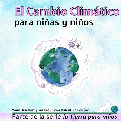 El Cambio Climtico para nias y nios: Climate change for toddlers (Spanish edition) - Yasur, Gal, and Golijov, Valentina (Illustrator), and Ben Dor, Yoav