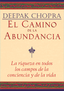El Camino de la Abundancia / Creating Affluence: La Riqueza En Todos Los Campos de la Conciencia Y de la Vida / The A-To-Z Steps to a Richer Life
