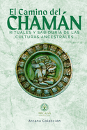 El camino del Chamn: Rituales y sabidur?a de las culturas ancestrales
