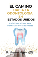 El Camino Hacia La Odontologia En Estados Unidos: Guia Paso a Paso para Dentistas Internacionales