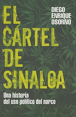 El Cartel de Sinaloa: Una Historia de Uso Politico del Narco - Osorno, Diego Enrique, and Enciso, Froylan (Prologue by)